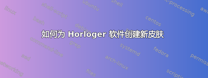 如何为 Horloger 软件创建新皮肤