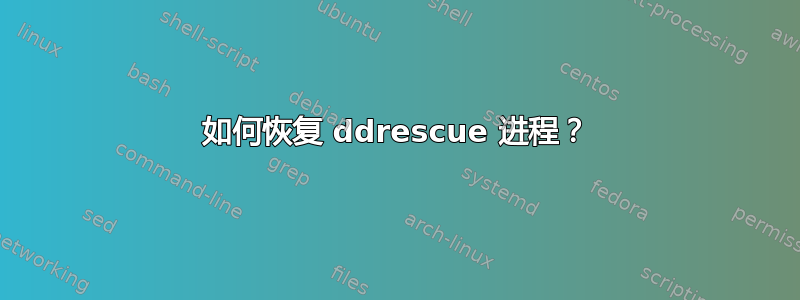 如何恢复 ddrescue 进程？