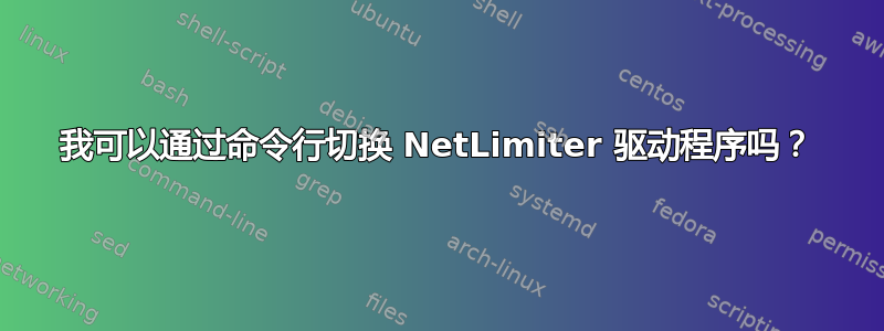 我可以通过命令行切换 NetLimiter 驱动程序吗？