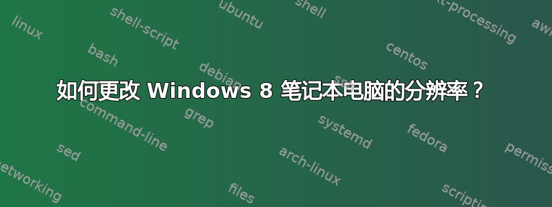 如何更改 Windows 8 笔记本电脑的分辨率？