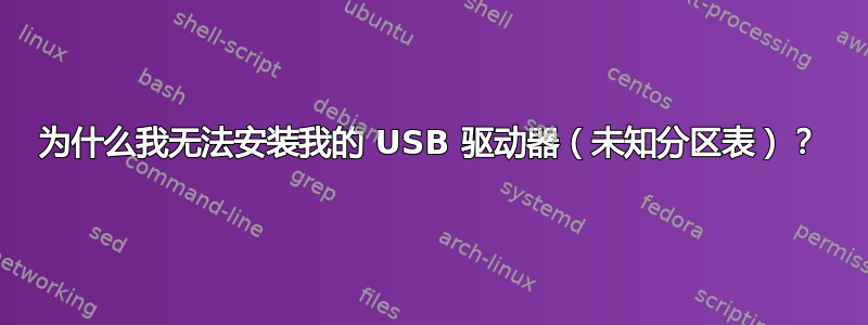 为什么我无法安装我的 USB 驱动器（未知分区表）？