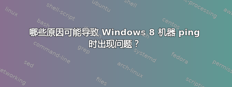 哪些原因可能导致 Windows 8 机器 ping 时出现问题？