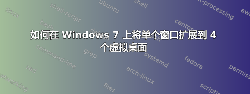 如何在 Windows 7 上将单个窗口扩展到 4 个虚拟桌面