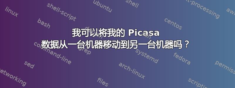 我可以将我的 Picasa 数据从一台机器移动到另一台机器吗？