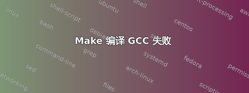 Make 编译 GCC 失败