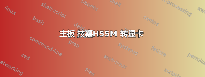 主板 技嘉H55M 转显卡