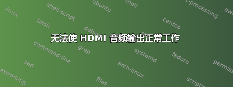 无法使 HDMI 音频输出正常工作