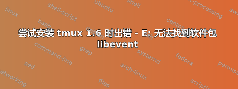 尝试安装 tmux 1.6 时出错 - E: 无法找到软件包 libevent