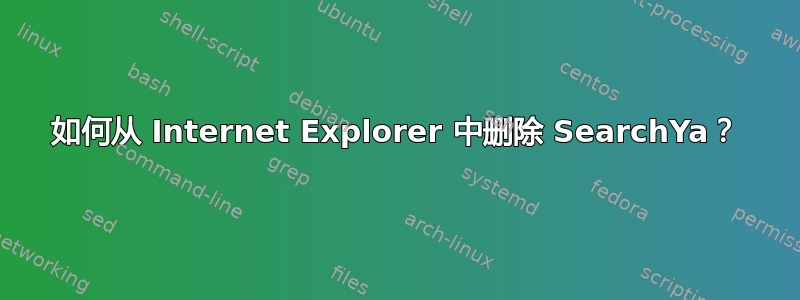 如何从 Internet Explorer 中删除 SearchYa？