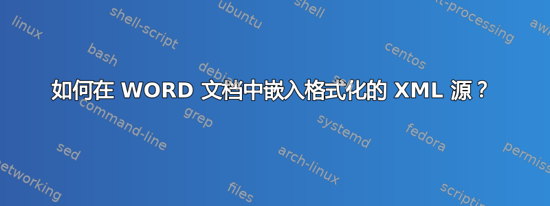 如何在 WORD 文档中嵌入格式化的 XML 源？