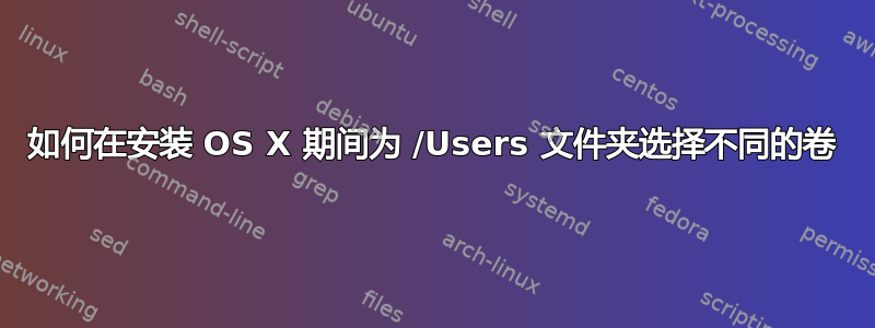 如何在安装 OS X 期间为 /Users 文件夹选择不同的卷