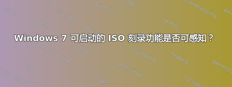 Windows 7 可启动的 ISO 刻录功能是否可感知？