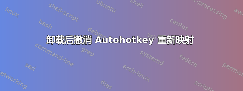 卸载后撤消 Autohotkey 重新映射