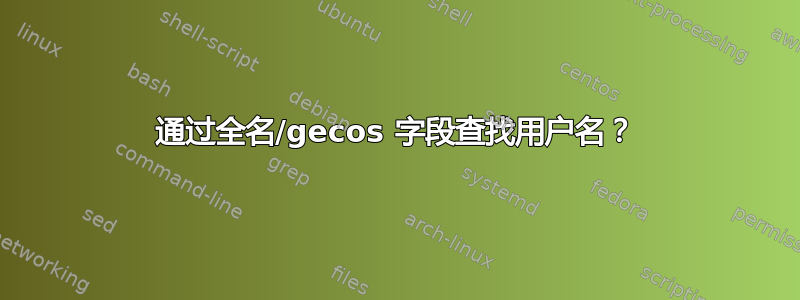 通过全名/gecos 字段查找用户名？