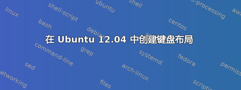 在 Ubuntu 12.04 中创建键盘布局