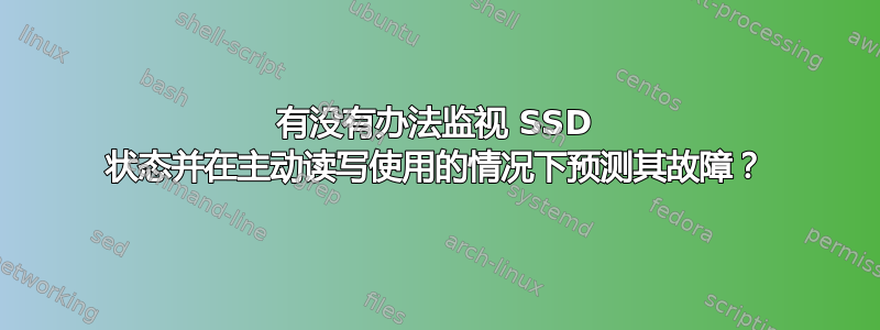 有没有办法监视 SSD 状态并在主动读写使用的情况下预测其故障？