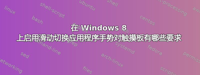 在 Windows 8 上启用滑动切换应用程序手势对触摸板有哪些要求