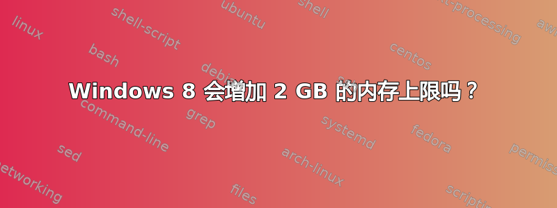 Windows 8 会增加 2 GB 的内存上限吗？