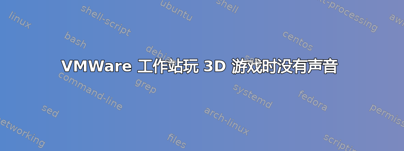 VMWare 工作站玩 3D 游戏时没有声音