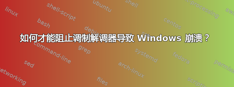 如何才能阻止调制解调器导致 Windows 崩溃？