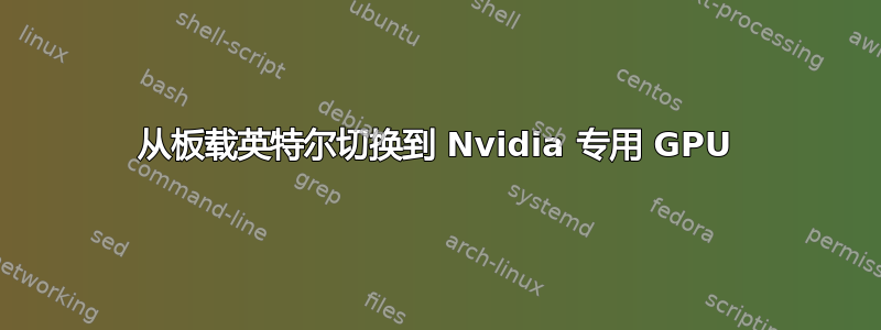 从板载英特尔切换到 Nvidia 专用 GPU