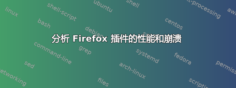 分析 Firefox 插件的性能和崩溃