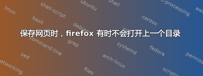 保存网页时，firefox 有时不会打开上一个目录