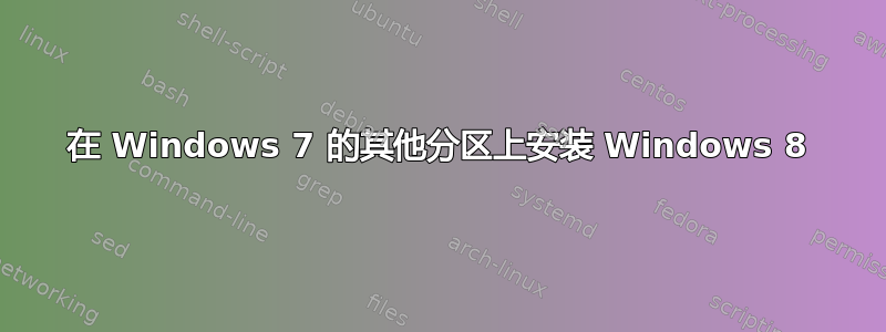 在 Windows 7 的其他分区上安装 Windows 8