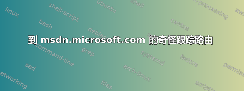 到 msdn.microsoft.com 的奇怪跟踪路由