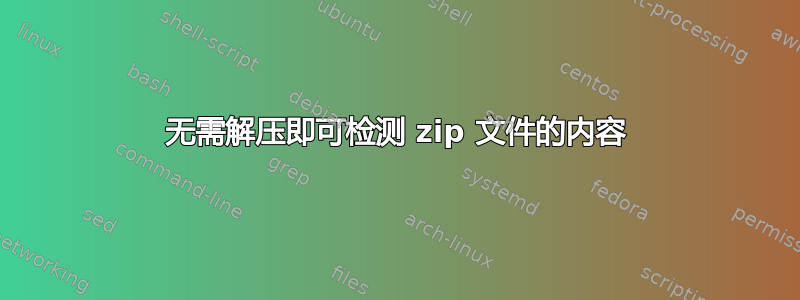 无需解压即可检测 zip 文件的内容