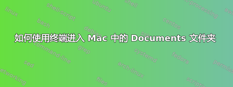 如何使用终端进入 Mac 中的 Documents 文件夹