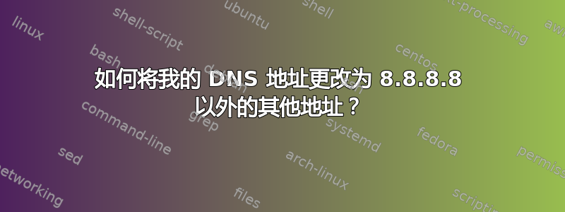 如何将我的 DNS 地址更改为 8.8.8.8 以外的其他地址？