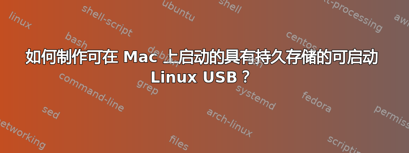 如何制作可在 Mac 上启动的具有持久存储的可启动 Linux USB？