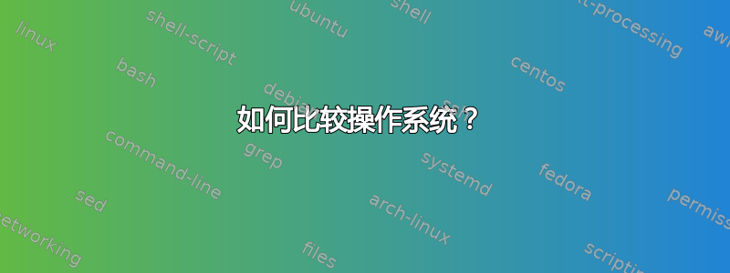 如何比较操作系统？