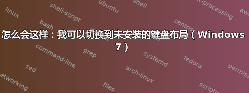 怎么会这样：我可以切换到未安装的键盘布局（Windows 7）