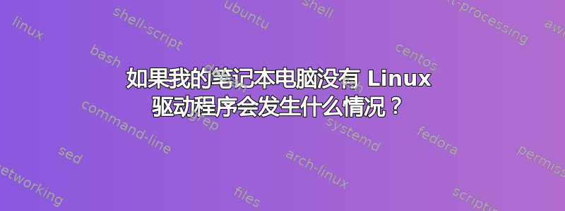 如果我的笔记本电脑没有 Linux 驱动程序会发生什么情况？