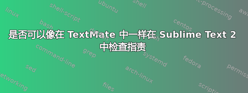 是否可以像在 TextMate 中一样在 Sublime Text 2 中检查指责