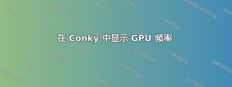 在 Conky 中显示 GPU 频率