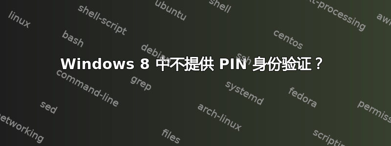 Windows 8 中不提供 PIN 身份验证？