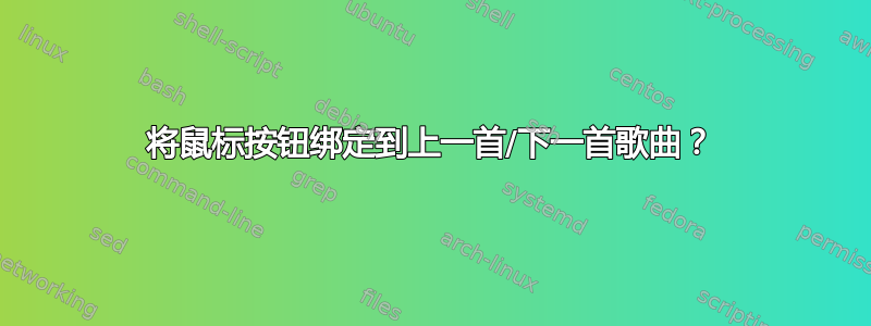 将鼠标按钮绑定到上一首/下一首歌曲？