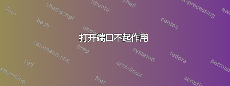 打开端口不起作用