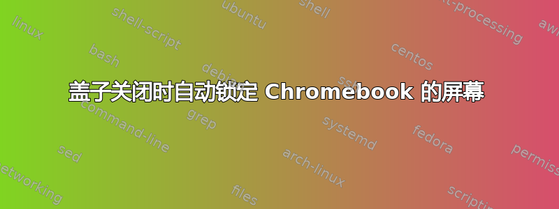 盖子关闭时自动锁定 Chromebook 的屏幕