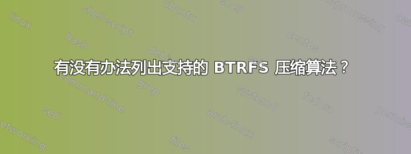 有没有办法列出支持的 BTRFS 压缩算法？