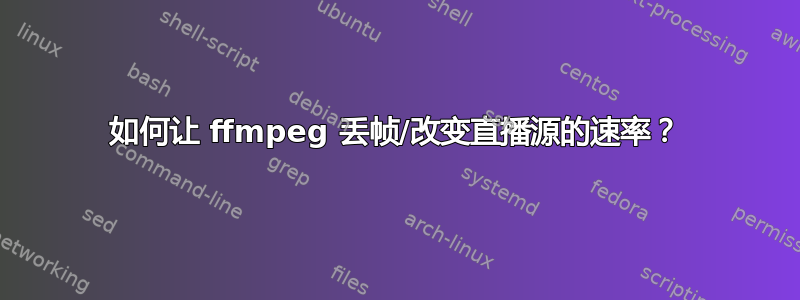 如何让 ffmpeg 丢帧/改变直播源的速率？