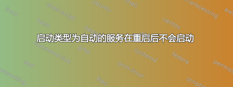 启动类型为自动的服务在重启后不会启动