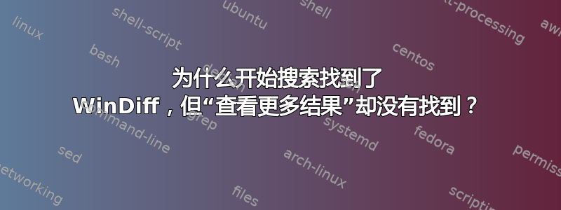 为什么开始搜索找到了 WinDiff，但“查看更多结果”却没有找到？