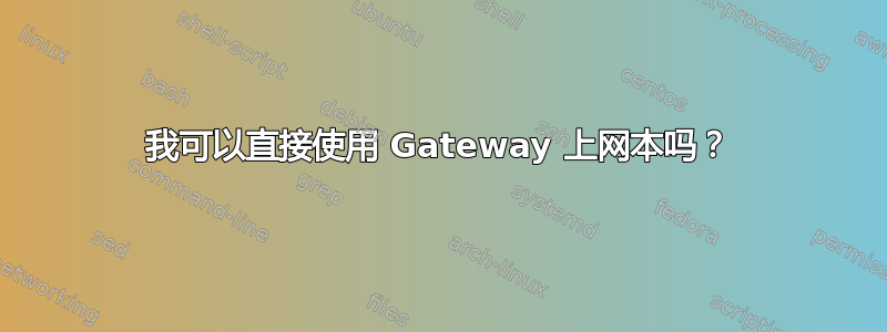 我可以直接使用 Gateway 上网本吗？