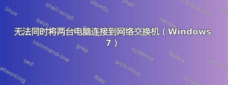 无法同时将两台电脑连接到网络交换机（Windows 7）