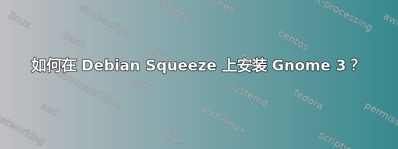 如何在 Debian Squeeze 上安装 Gnome 3？