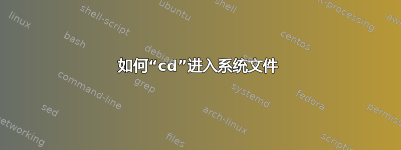 如何“cd”进入系统文件